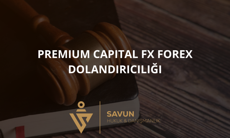premium capital fx forex dolandiriciligi | Savun Hukuk Danışmanlık