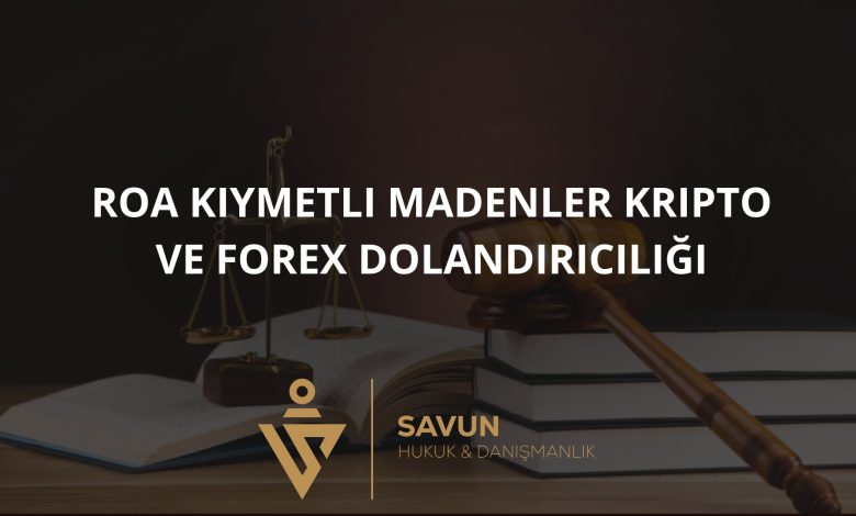roa kiymetli madenler kripto forex dolandiricilik | Savun Hukuk Danışmanlık