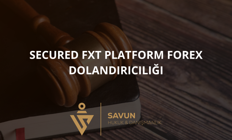 secured fxt platform forex dolandiriciligi | Savun Hukuk Danışmanlık