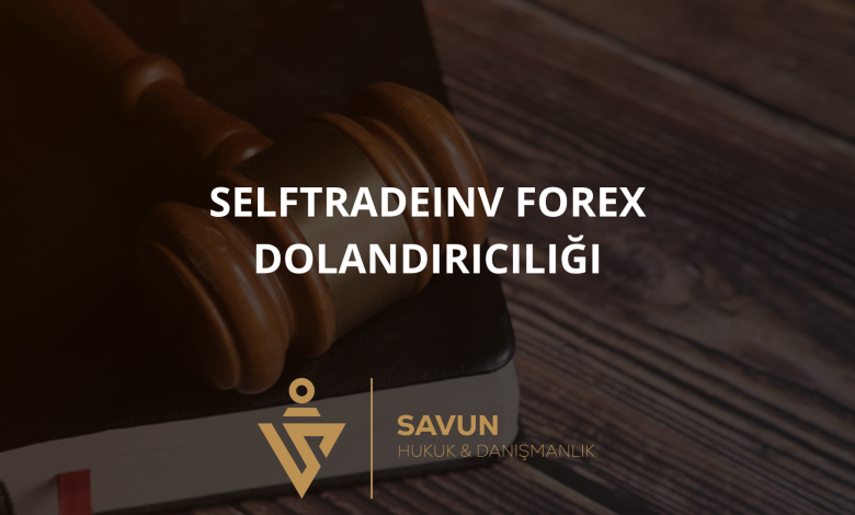 selftradeinv forex dolandiriciligi | Savun Hukuk Danışmanlık