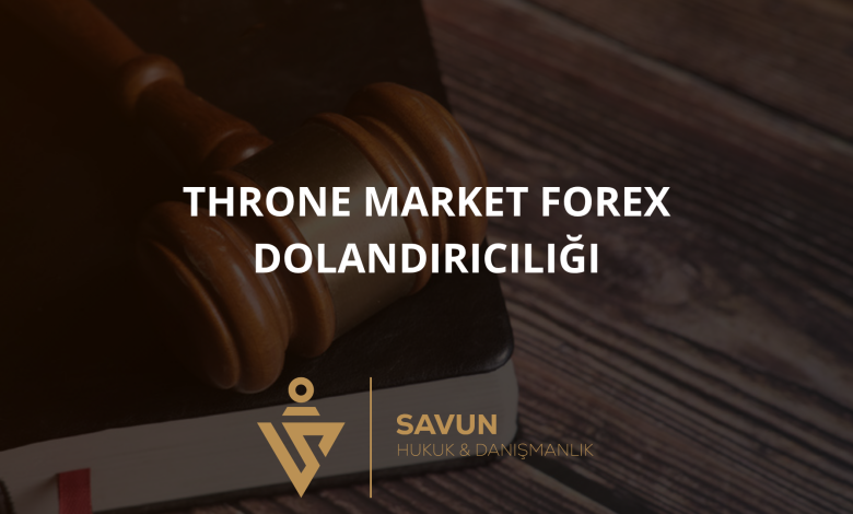 throne market forex dolandiriciligi | Savun Hukuk Danışmanlık