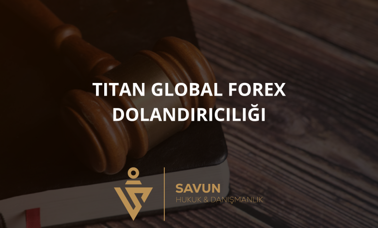 titan global forex dolandiriciligi | Savun Hukuk Danışmanlık