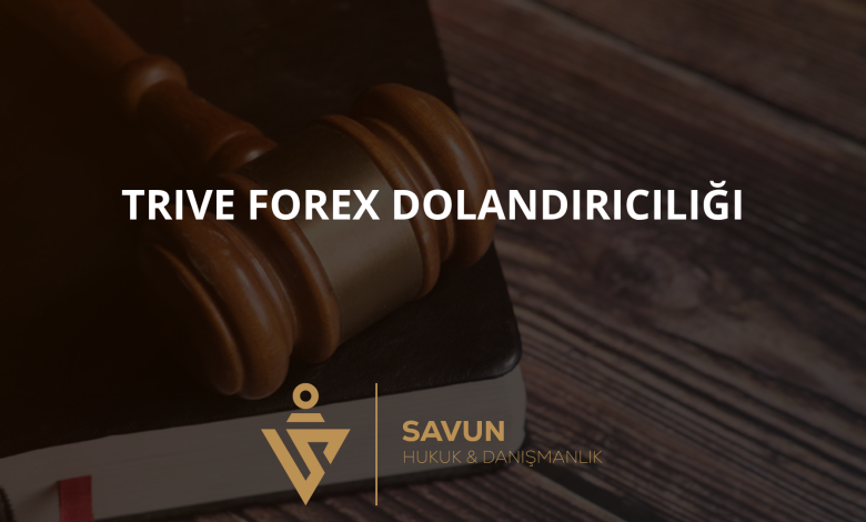 trive forex dolandiriciligi | Savun Hukuk Danışmanlık