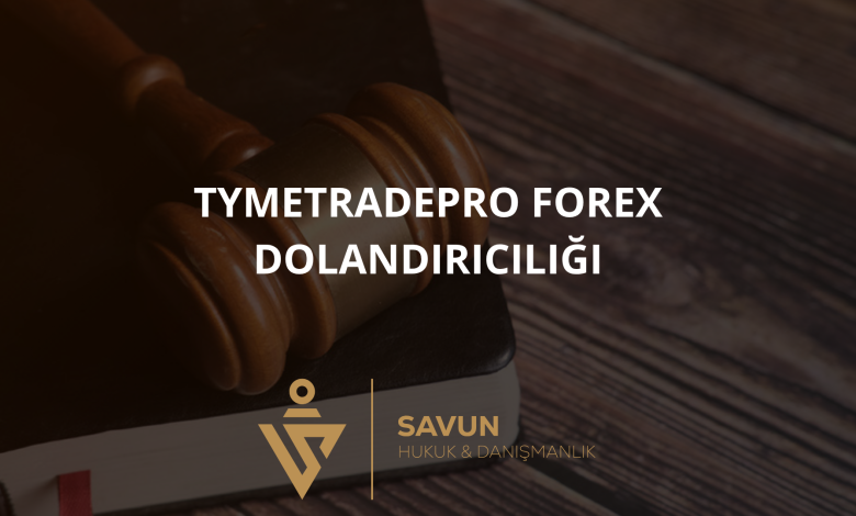 tymetradepro forex dolandiriciligi | Savun Hukuk Danışmanlık