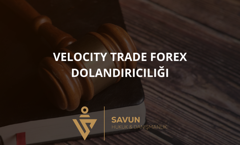 velocity trade forex dolandiriciligi | Savun Hukuk Danışmanlık