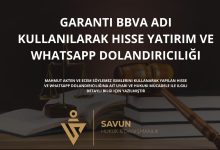 Garanti BBVA Adi Kullanilarak Hisse Yatirim ve Whatsapp Dolandiriciligi | Savun Hukuk Danışmanlık