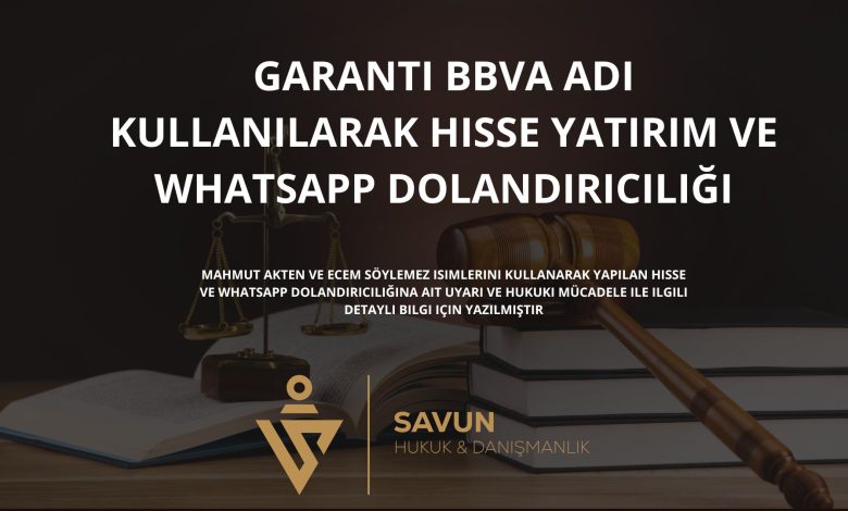 Garanti BBVA Adi Kullanilarak Hisse Yatirim ve Whatsapp Dolandiriciligi | Savun Hukuk Danışmanlık