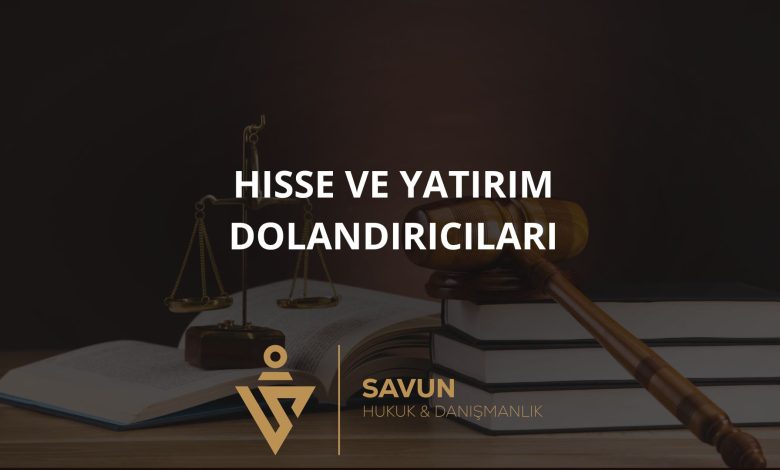 Hisse ve Yatirim Dolandiricilari | Savun Hukuk Danışmanlık