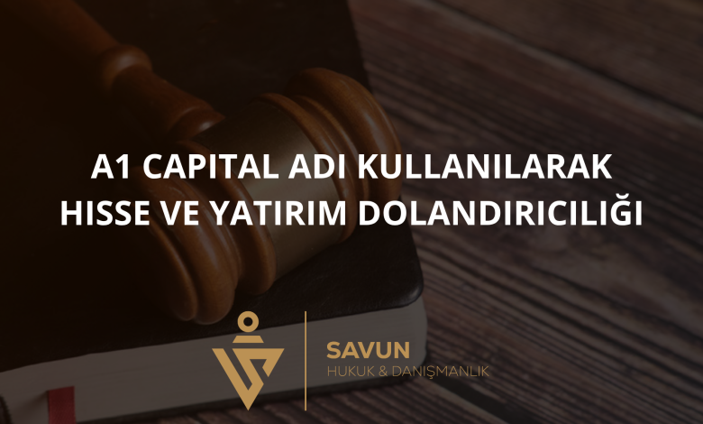 a1 capital adi kullanilarak hisse ve yatirim dolandiriciligi | Savun Hukuk Danışmanlık