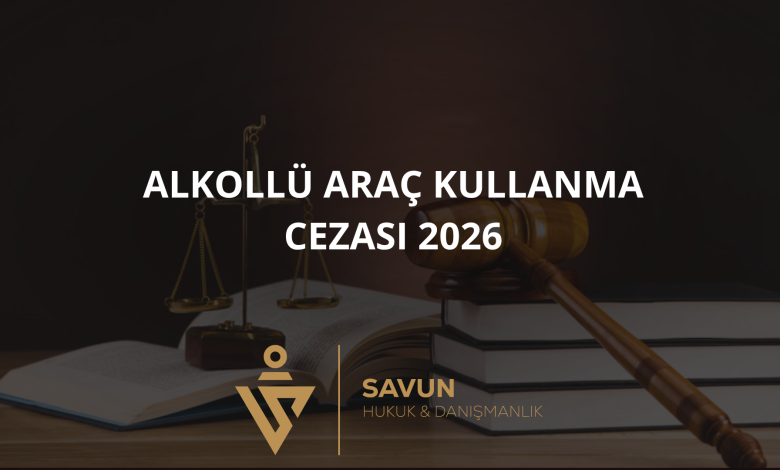 alkollu arac kullanma cezasi 2026 banner | Savun Hukuk Danışmanlık