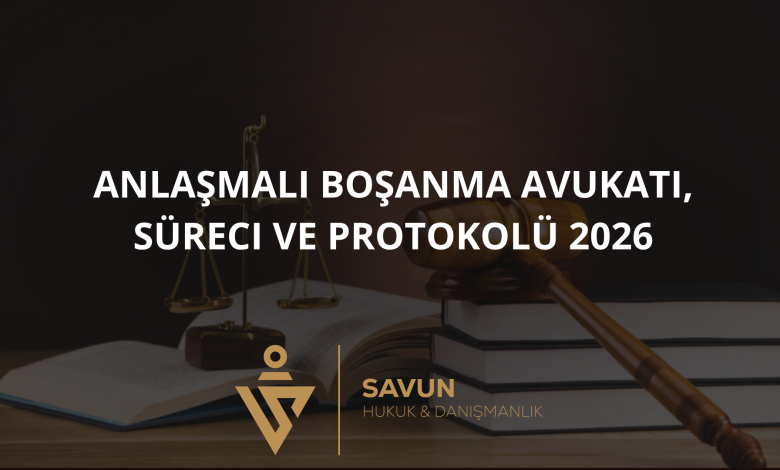 anlasmali bosanma avukati sureci protokolu 2026 | Savun Hukuk Danışmanlık