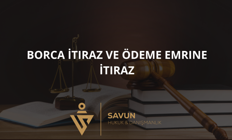borca itiraz odeme emrine itiraz | Savun Hukuk Danışmanlık