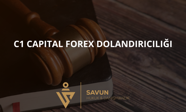 c1 capital forex dolandiriciligi | Savun Hukuk Danışmanlık