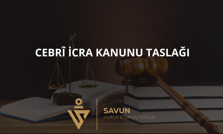 cebri icra kanunu taslagi | Savun Hukuk Danışmanlık