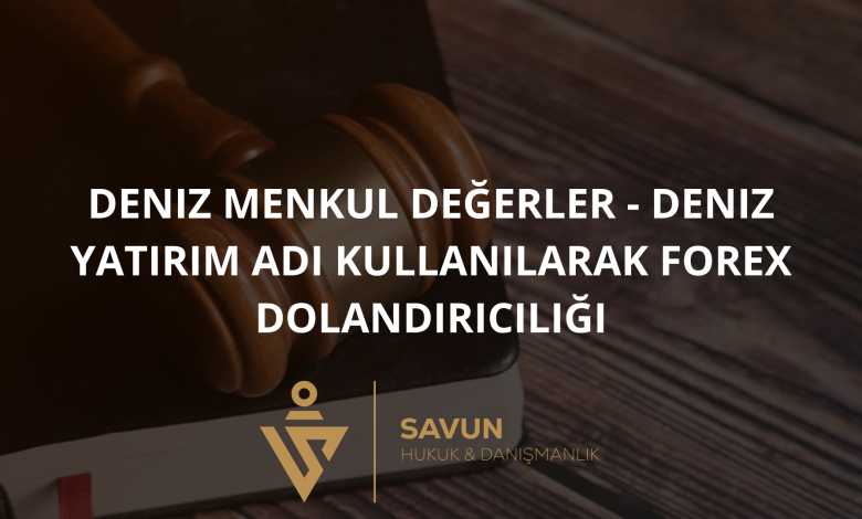 deniz menkul degerler adi kullanilarak forex dolandiriciligi | Savun Hukuk Danışmanlık