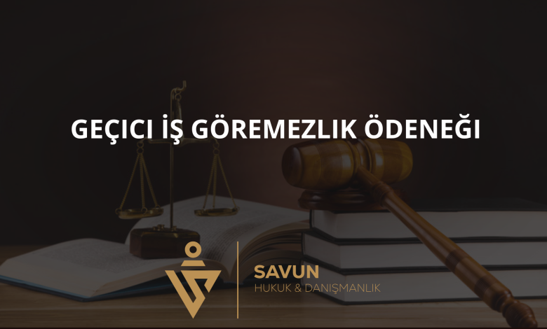 gecici is goremezlik odenegi | Savun Hukuk Danışmanlık
