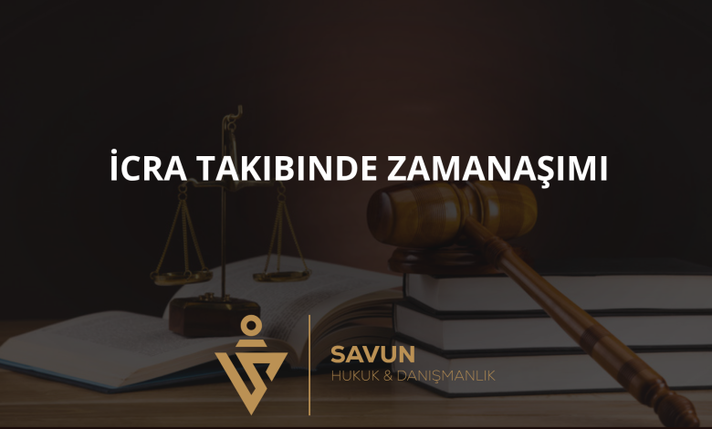 icra takibinde zamanasimi | Savun Hukuk Danışmanlık