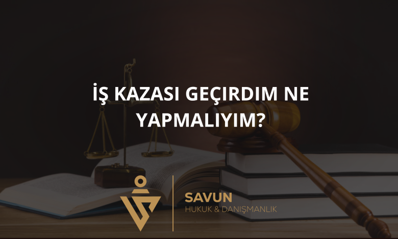 is kazasi gecirdim ne yapmaliyim | Savun Hukuk Danışmanlık