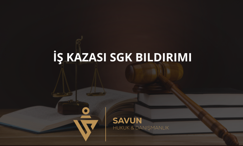 is kazasi sgk bildirimi | Savun Hukuk Danışmanlık
