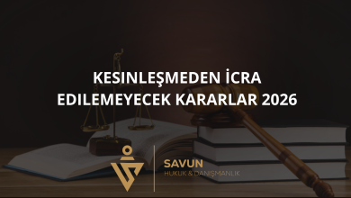 kesinlesmeden icra edilemeyecek kararlar 2026 | Savun Hukuk Danışmanlık