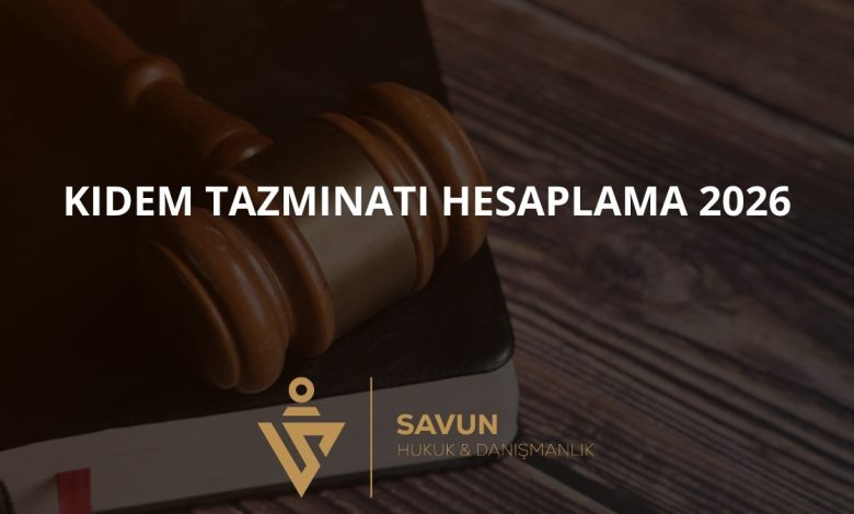 Kıdem tazminatı hesaplama 2026 — Savun Hukuk