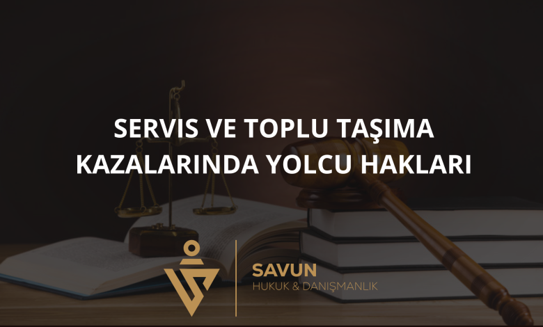 servis toplu tasima kazasi yolcu haklari | Savun Hukuk Danışmanlık
