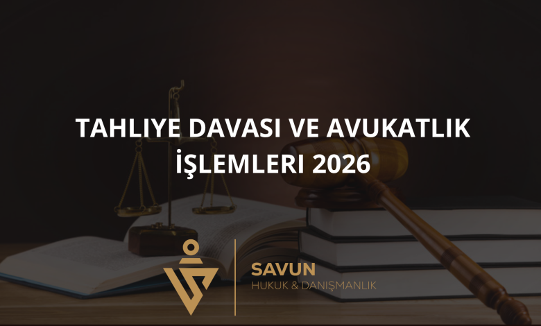 Tahliye Davası ve Avukatlık İşlemleri 2026 - Savun Hukuk