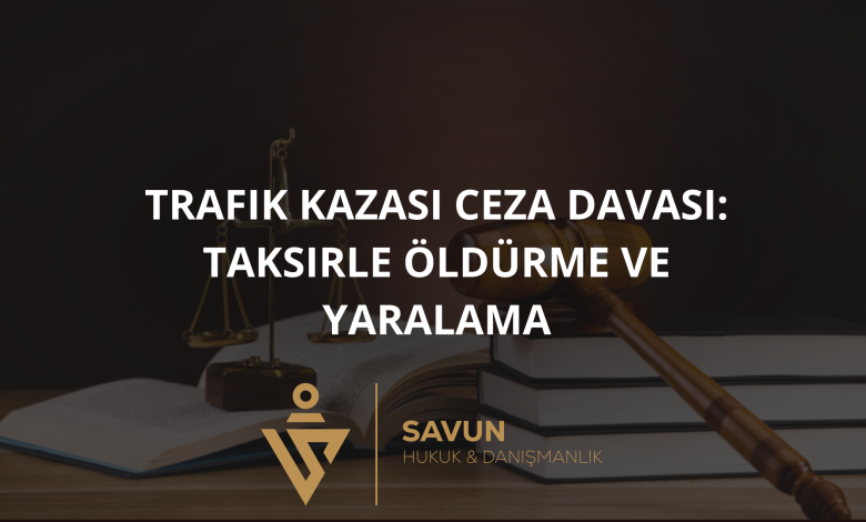 trafik kazasi ceza davasi | Savun Hukuk Danışmanlık