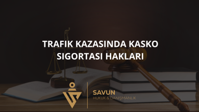 trafik kazasinda kasko sigortasi haklari | Savun Hukuk Danışmanlık