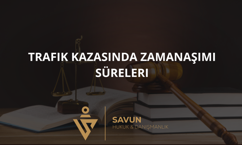 trafik kazasinda zamanasimi sureleri | Savun Hukuk Danışmanlık