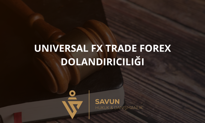Universal FX Trade Forex Dolandırıcılığı 1 universal fx trade forex dolandiriciligi | Savun Hukuk Danışmanlık