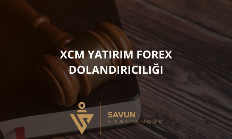 xcm yatirim forex dolandiriciligi | Savun Hukuk Danışmanlık