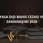 yasa disi bahis cezasi zamanasimi 2026 | Savun Hukuk Danışmanlık