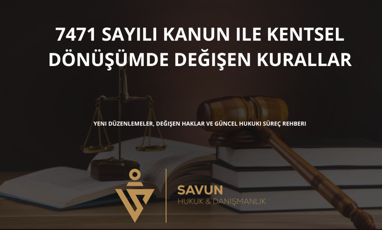 7471 sayili kanun kentsel donusum | Savun Hukuk Danışmanlık