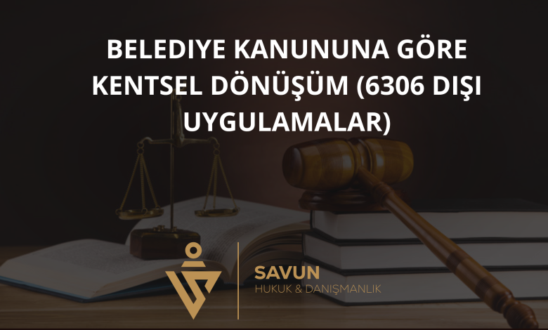 belediye kanununa gore kentsel donusum | Savun Hukuk Danışmanlık