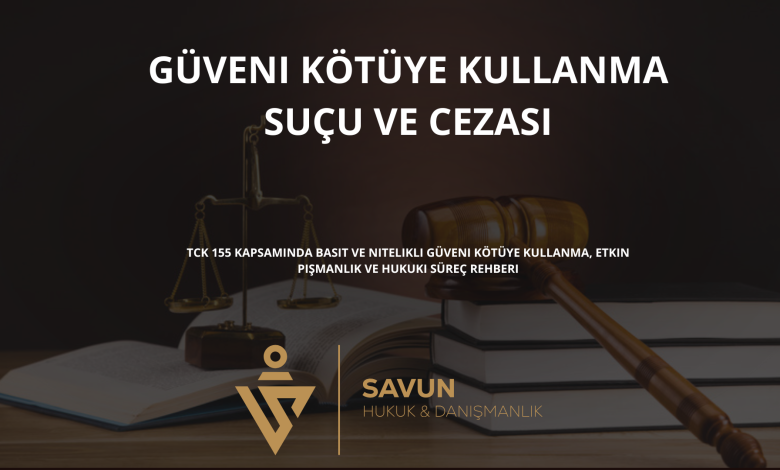 guveni kotuye kullanma sucu ve cezasi | Savun Hukuk Danışmanlık
