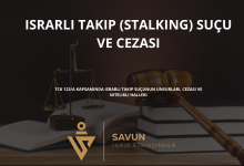 israrli takip sucu ve cezasi | Savun Hukuk Danışmanlık