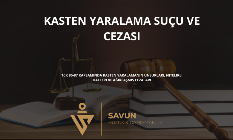 kasten yaralama sucu ve cezasi | Savun Hukuk Danışmanlık
