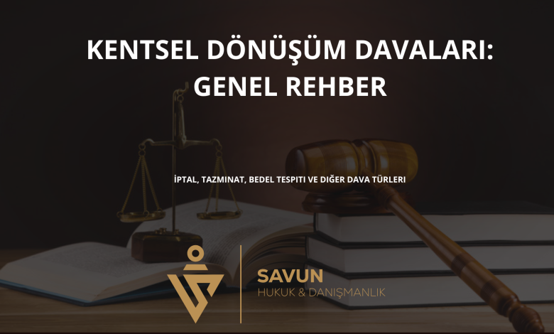 kentsel donusum davalari genel rehber | Savun Hukuk Danışmanlık