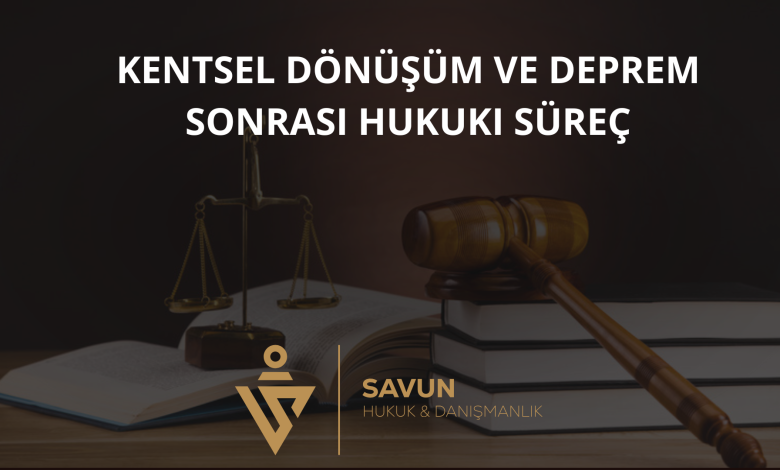 kentsel donusum deprem sonrasi hukuki surec | Savun Hukuk Danışmanlık