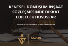 kentsel donusum insaat sozlesmesinde dikkat edilecek hususlar | Savun Hukuk Danışmanlık