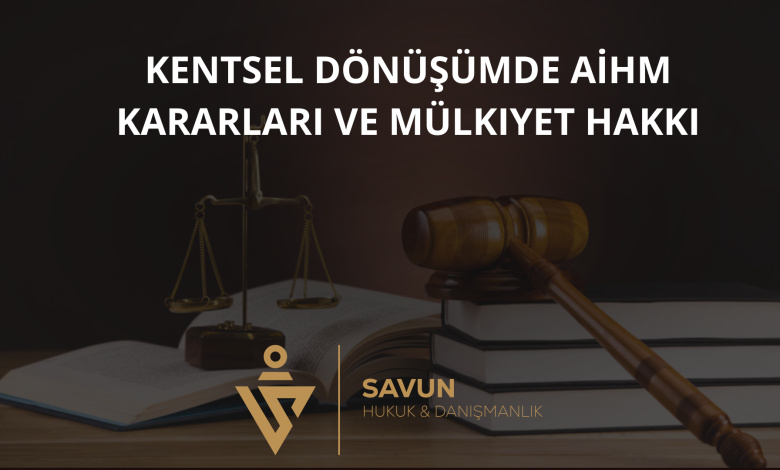 kentsel donusumde aihm kararlari ve mulkiyet hakki | Savun Hukuk Danışmanlık