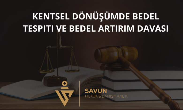 kentsel donusumde bedel tespiti bedel artirim davasi | Savun Hukuk Danışmanlık