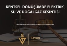kentsel donusumde elektrik su dogalgaz kesintisi | Savun Hukuk Danışmanlık