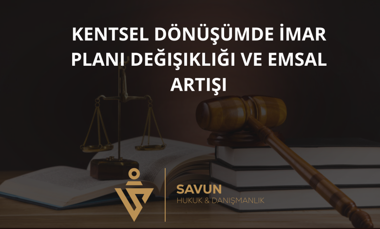 kentsel donusumde imar plani degisikligi ve emsal artisi | Savun Hukuk Danışmanlık