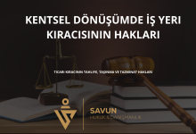 kentsel donusumde is yeri kiracisinin haklari | Savun Hukuk Danışmanlık