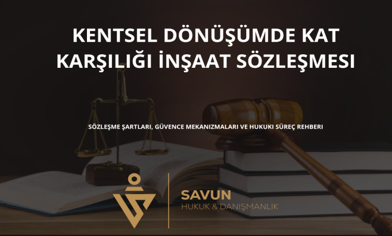 kentsel donusumde kat karsiligi insaat sozlesmesi | Savun Hukuk Danışmanlık