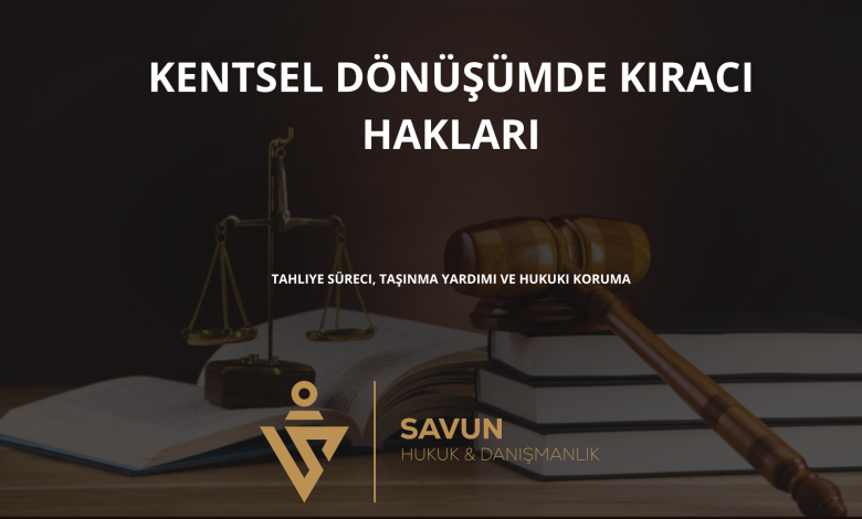 kentsel donusumde kiraci haklari | Savun Hukuk Danışmanlık