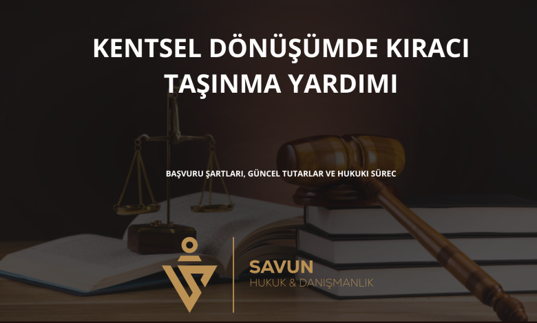 kentsel donusumde kiraci tasinma yardimi | Savun Hukuk Danışmanlık