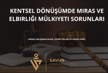 kentsel donusumde miras ve elbirligi mulkiyeti sorunlari | Savun Hukuk Danışmanlık